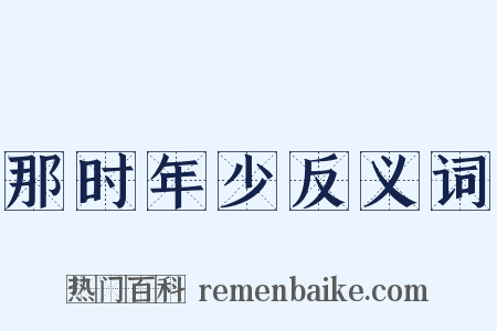 那时年少反义词是什么意思的图片